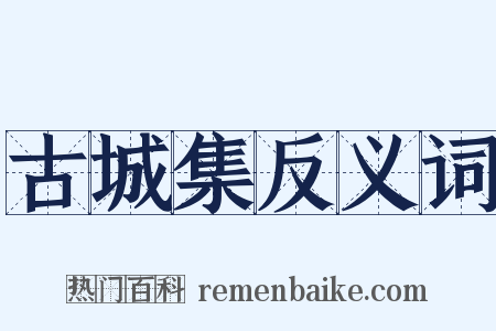 古城集反义词是什么意思的图片